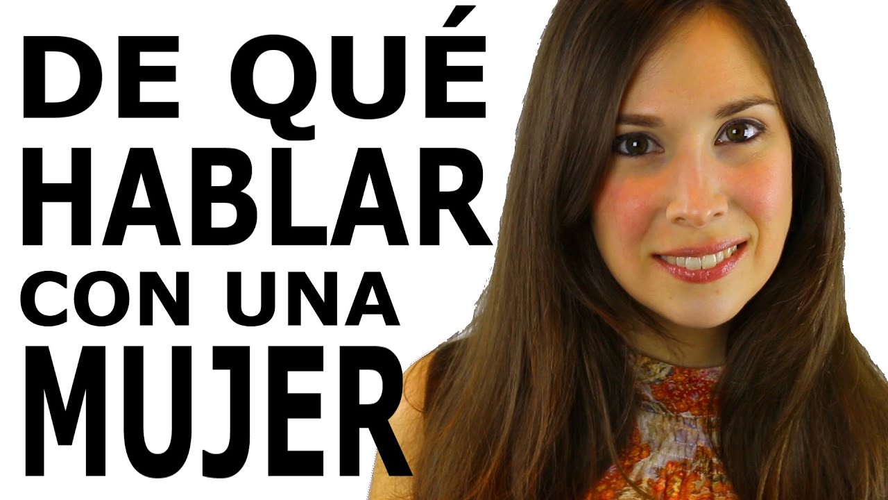 DE QUE HABLAR CON UNA CHICA. Temas de Conversaci&oacute;n