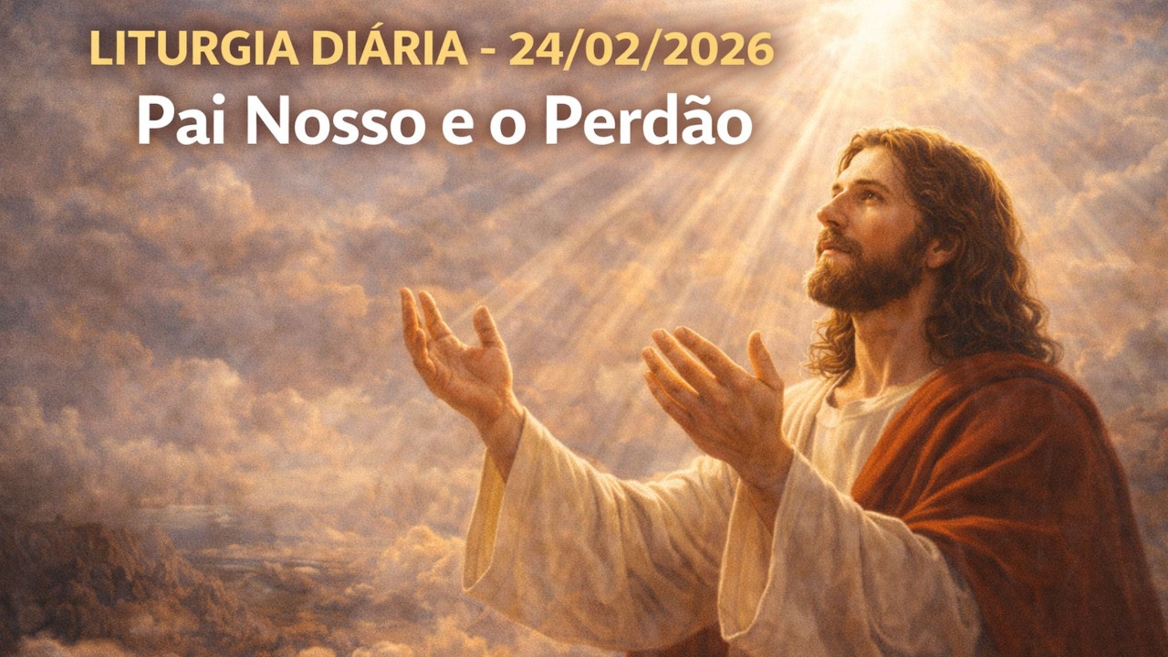 LITURGIA DIÁRIA 24/02/2026 ✝️ JESUS ENSINA O PAI NOSSO E O CAMINHO DO PERDÃO VERDADEIRO