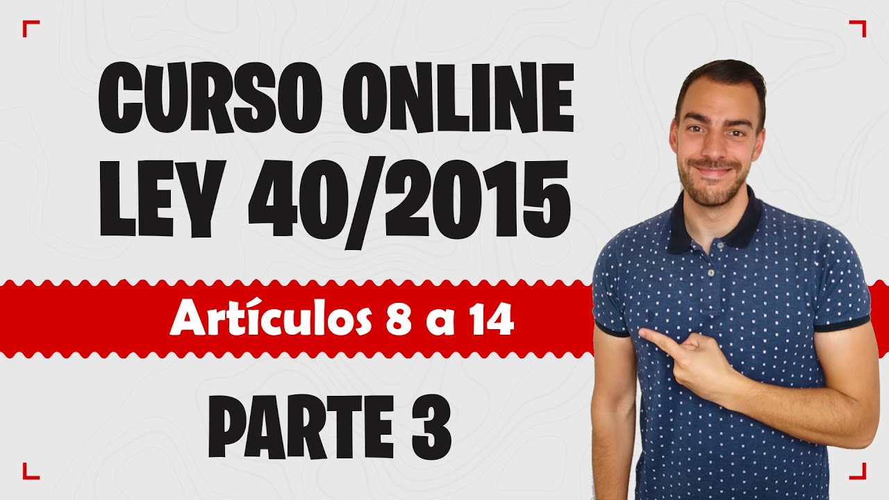 Parte 3 📚 LEY 40/2015 📚 Régimen Jurídico del Sector Público - CURSO GRATUITO - Artículos 8 a 14