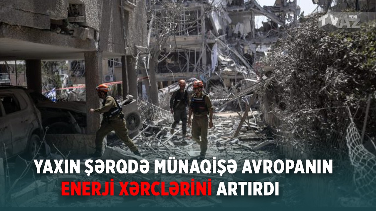 YAXIN ŞƏRQDƏ MÜNAQİŞƏ AVROPANIN ENERJİ XƏRCLƏRİNİ ARTIRDI