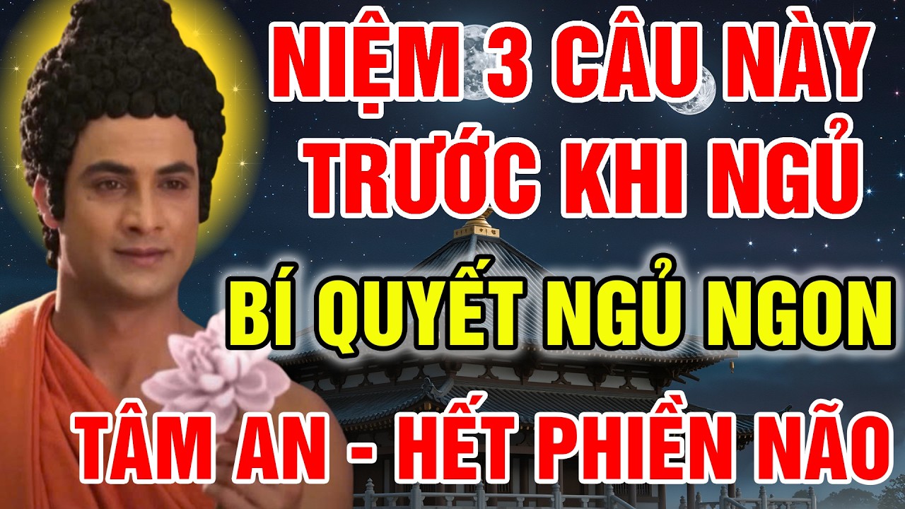 PHẬT DẠY 3 CÂU NIỆM PHẬT TRƯỚC KHI NGỦ, GIÚP NGỦ NGON SÂU GIẤC, TÂM AN, PHIỀN NÃO DẦN TIÊU TAN