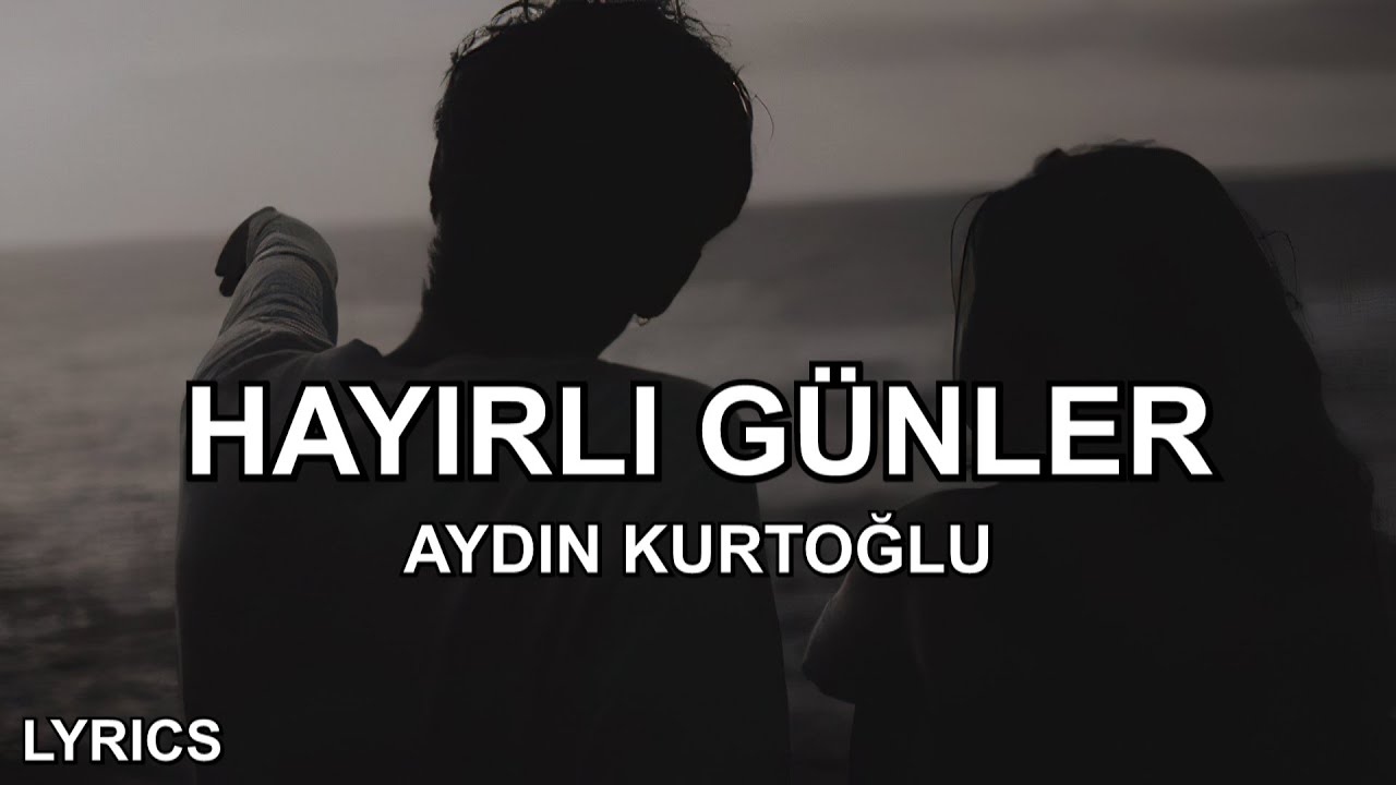 Aydın Kurtoğlu - Hayırlı G&uuml;nler (S&ouml;zleri)