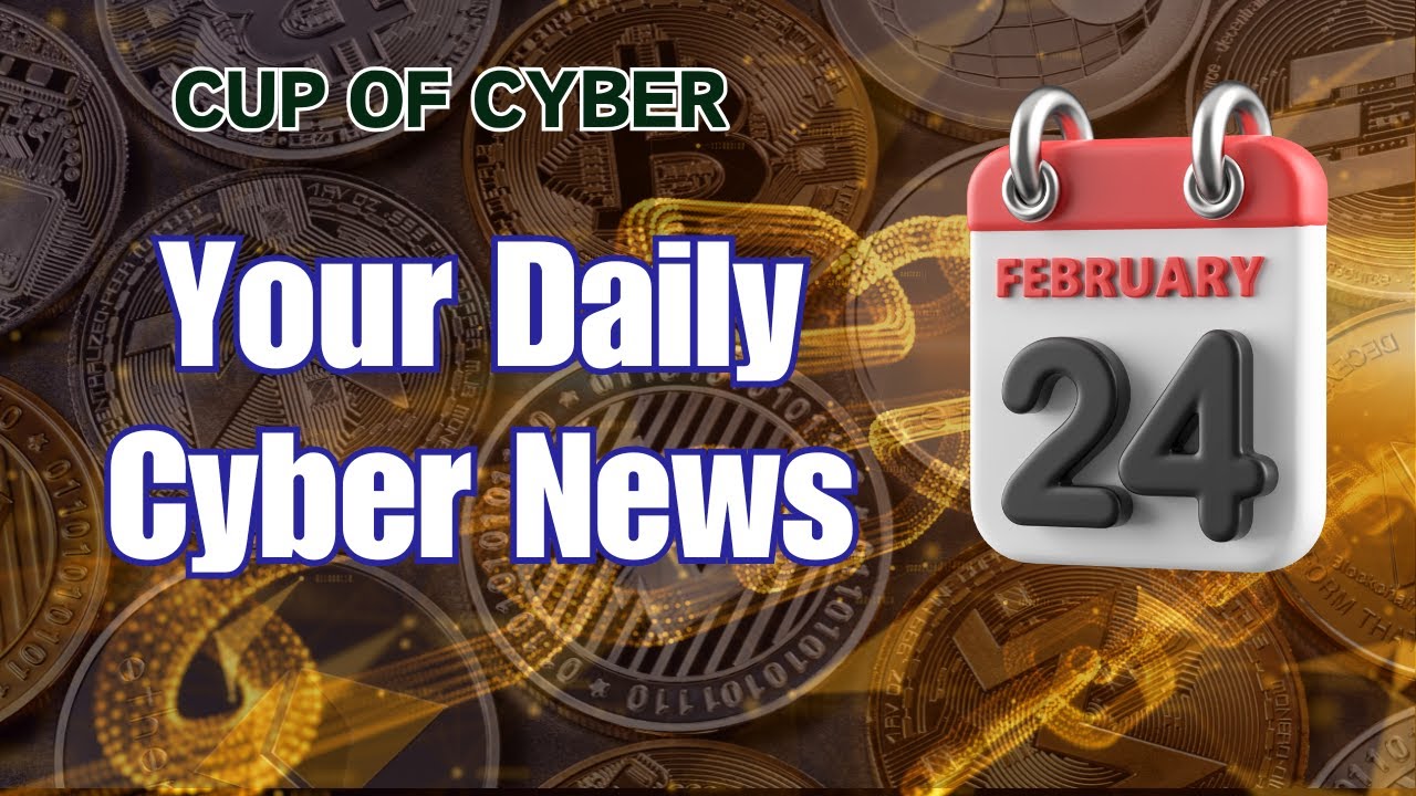 Cybersecurity News of February 24th 2025   your daily cup of cyber