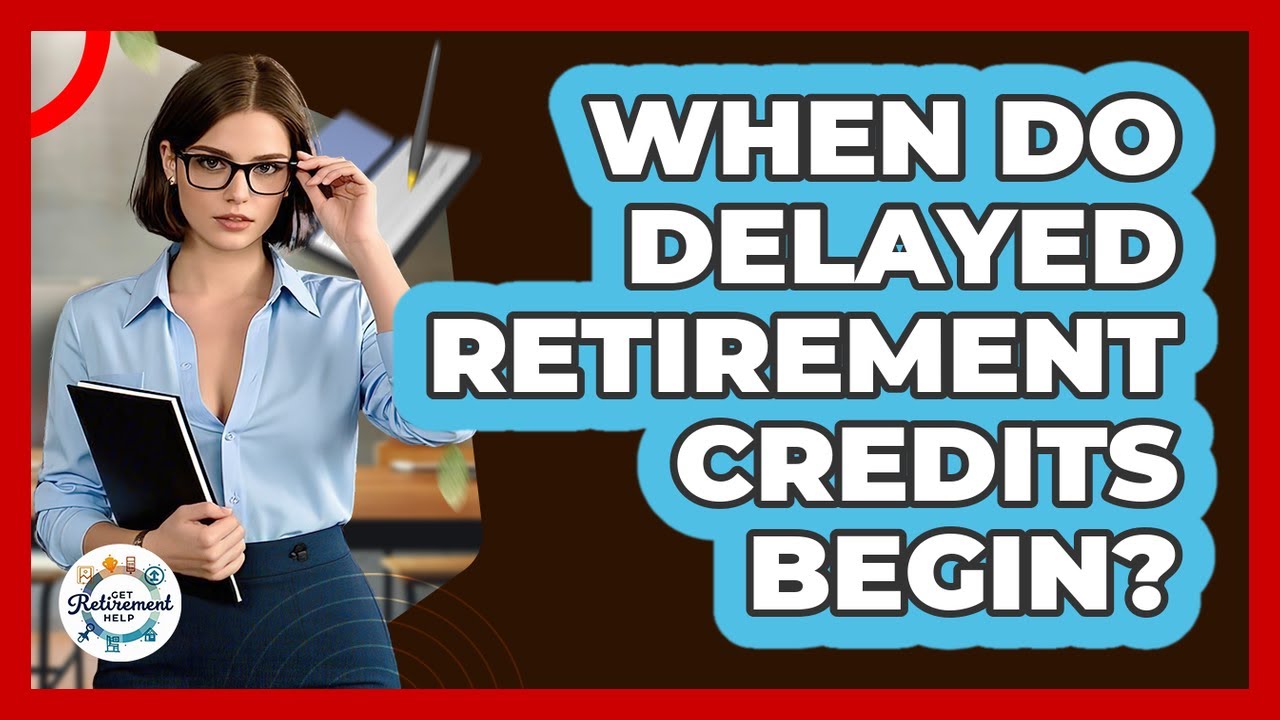 When Do Delayed Retirement Credits Begin?