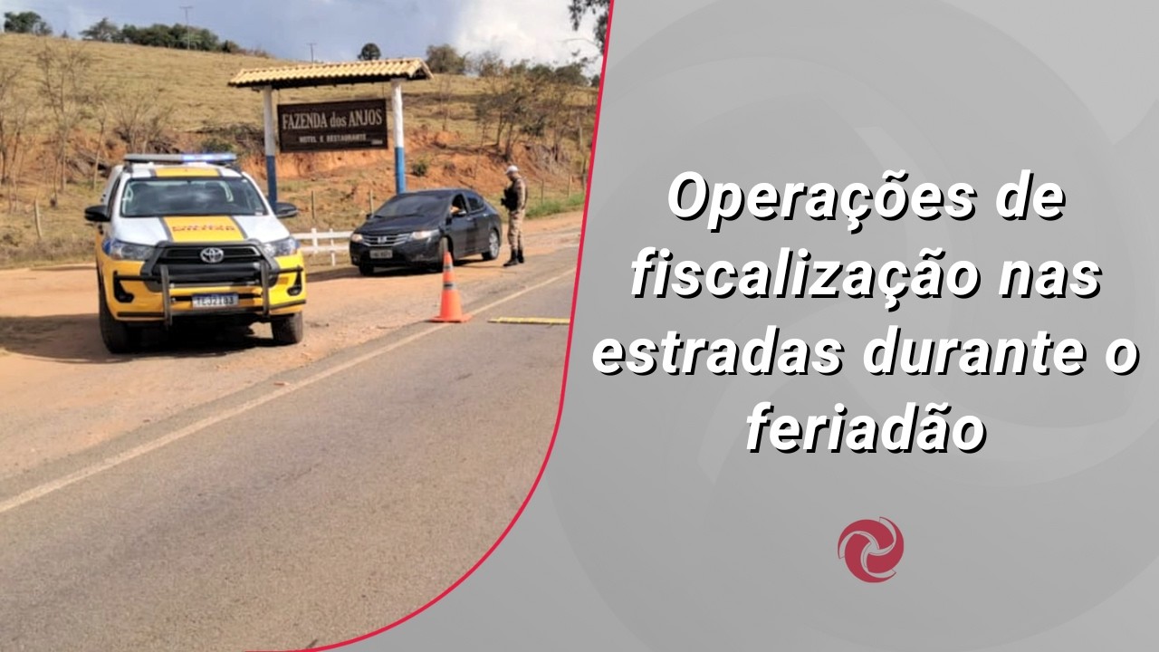Operações de fiscalização nas estradas durante o feriadão