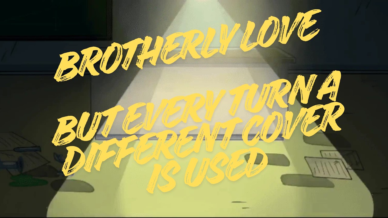 Brotherly Love but every turn a different cover is used