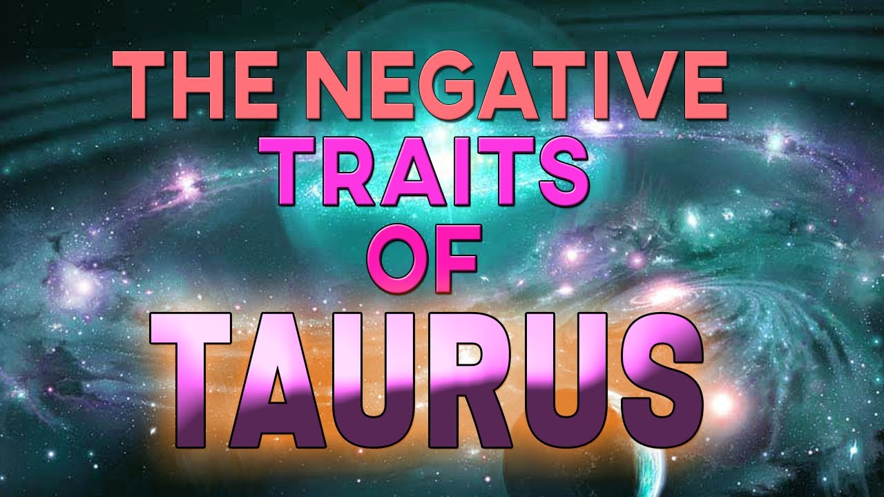 The negative traits of Taurus