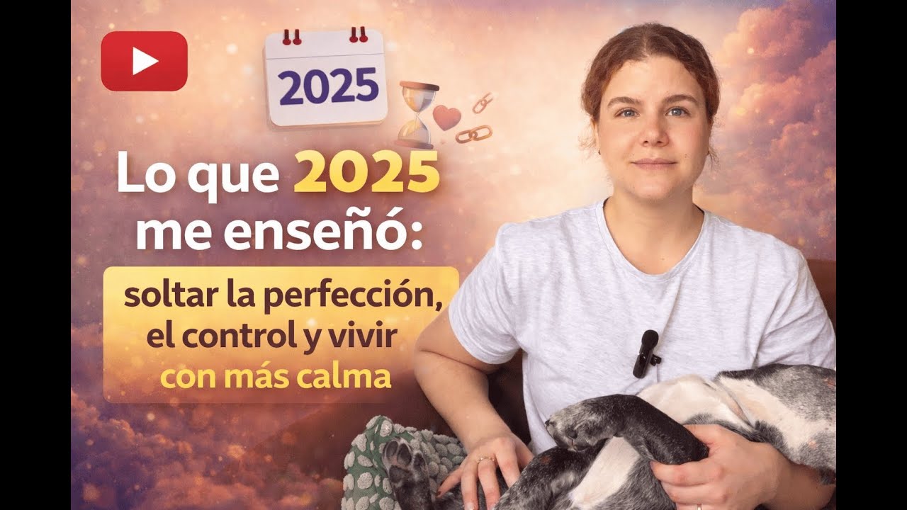 Lo que 2025 me enseñó: soltar la perfección, el control y vivir con más calma