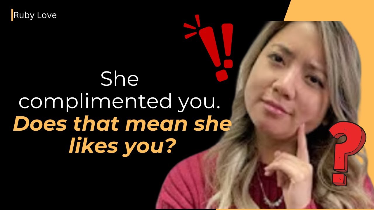 She compliments you, does that mean she likes you?