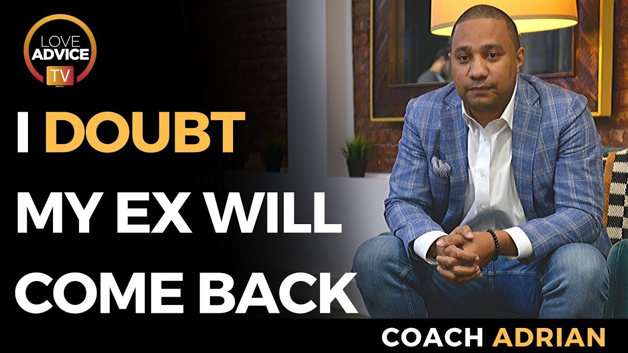 Getting Your Ex Back | I Doubt My Ex Will Come Back