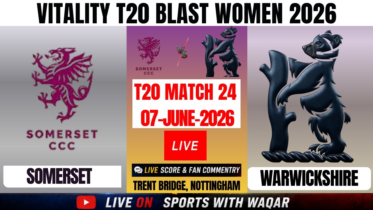 🔴LIVE Somerset women vs Warwickshire Women | SOM-W vs WAR-W Live |24th T20 Women T20 Blast 2026 Live