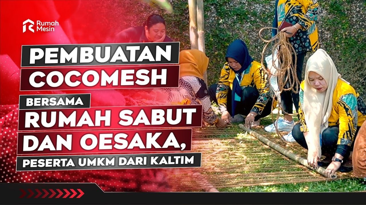 CARA MEMBUAT COCOMESH? Pelatihan Bersama Rumah Sabut dan OESAKA Peserta Datang Dari Kalimantan Timur