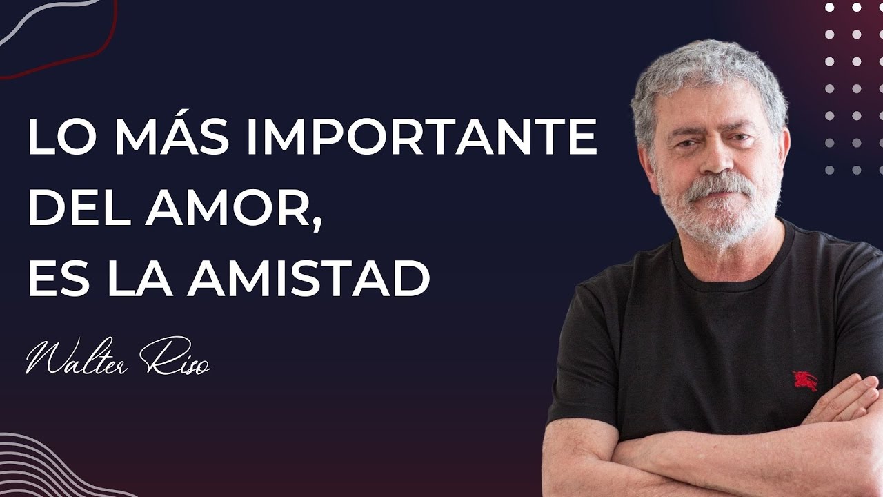 Lo m&aacute;s importante del amor, es la amistad - Walter Riso