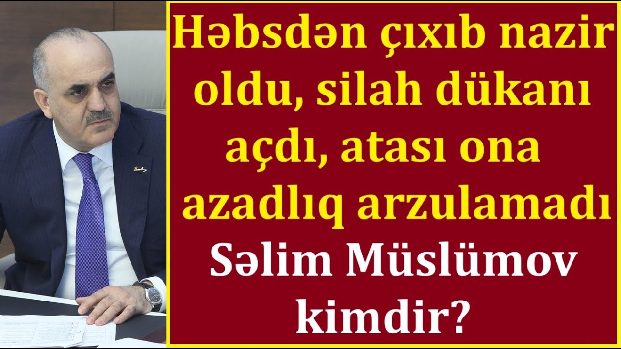 27 milyon mənimsədi, silah d&uuml;kanı a&ccedil;dı... Dustaqdan nazirə, nazirdən dustağa d&ouml;nən Səlim M&uuml;sl&uuml;mov...