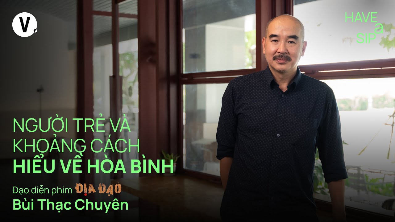 Người trẻ và khoảng cách hiểu về hòa bình - Đạo diễn phim Địa Đạo Bùi Thạc Chuyên | #HaveASip 217