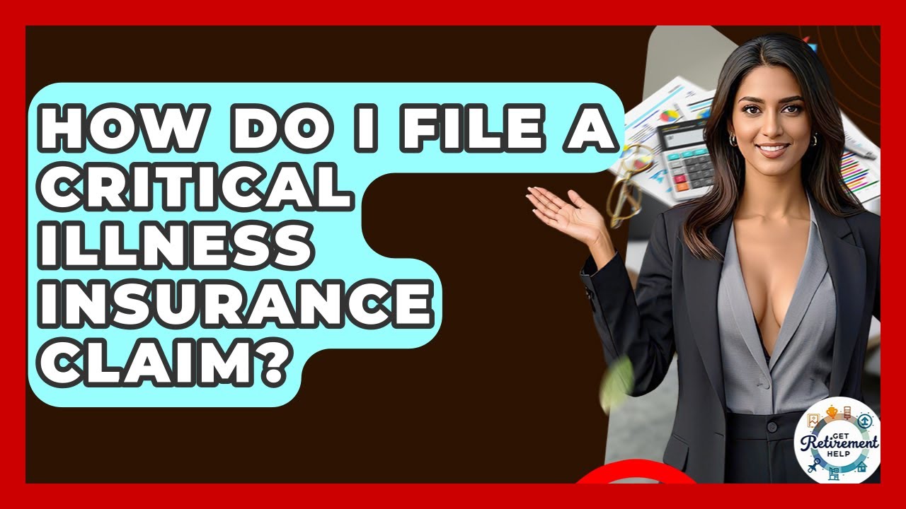 How Do I File A Critical Illness Insurance Claim? - Get Retirement Help