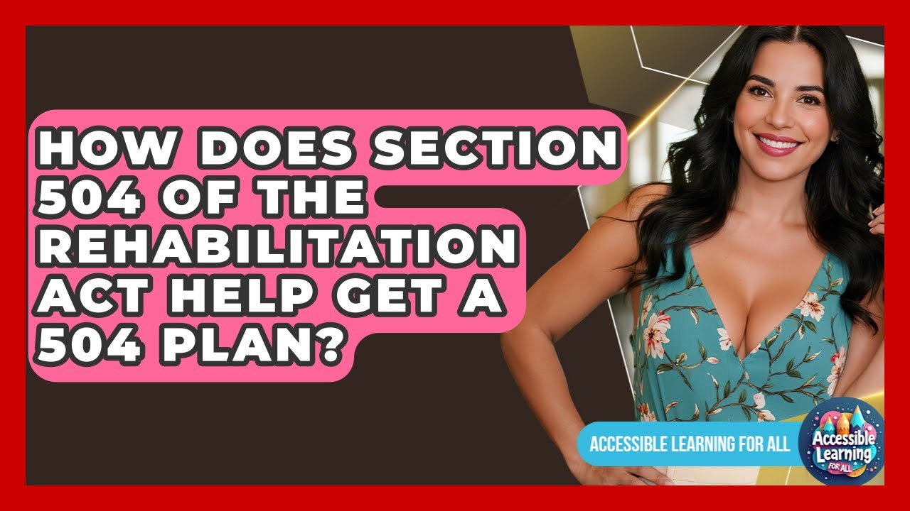 How Does Section 504 Of The Rehabilitation Act Help Get A 504 Plan? - Accessible Learning For All