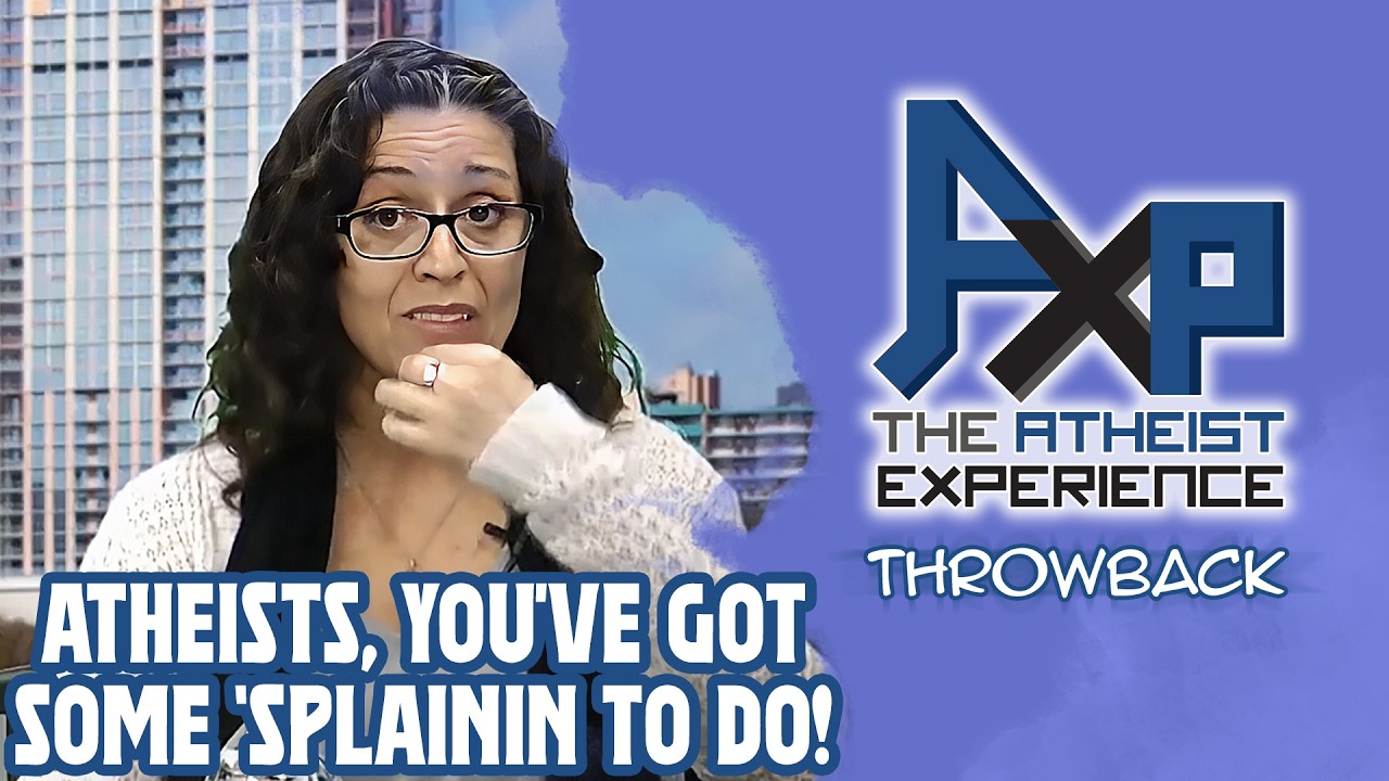 Atheists, You've Got Some 'Splainin To Do! | The Atheist Experience: Throwback