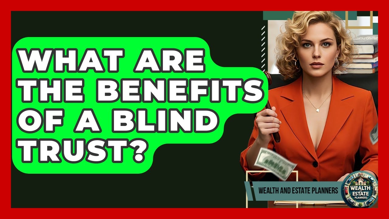 What Are The Benefits Of A Blind Trust? - Wealth and Estate Planners