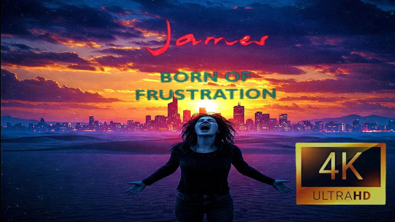 James - Born Of Frustration 4K
