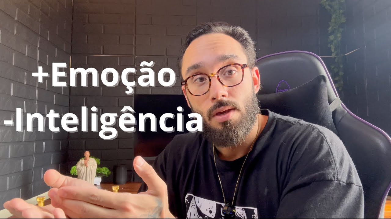 Quanto mais emocionado você é, menos inteligente você fica.