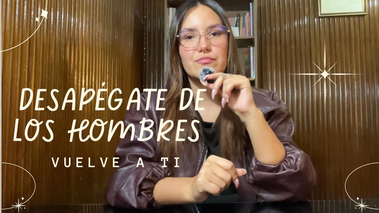 CÓMO DESAPEGARTE DE LOS HOMBRES (Mujer, vuelve al centro de tu vida)