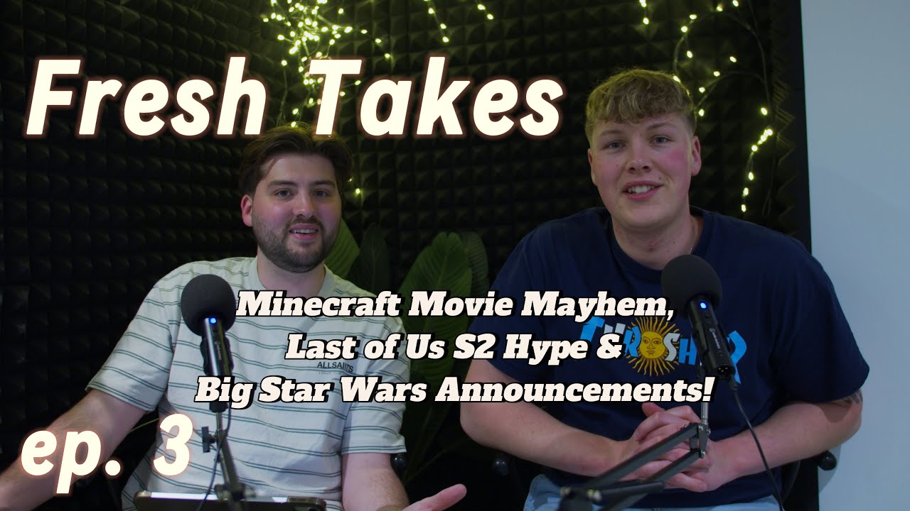 Fresh Takes Ep. 3 | Minecraft Movie Mayhem, Last of Us S2 Hype & Big Star Wars Announcements!