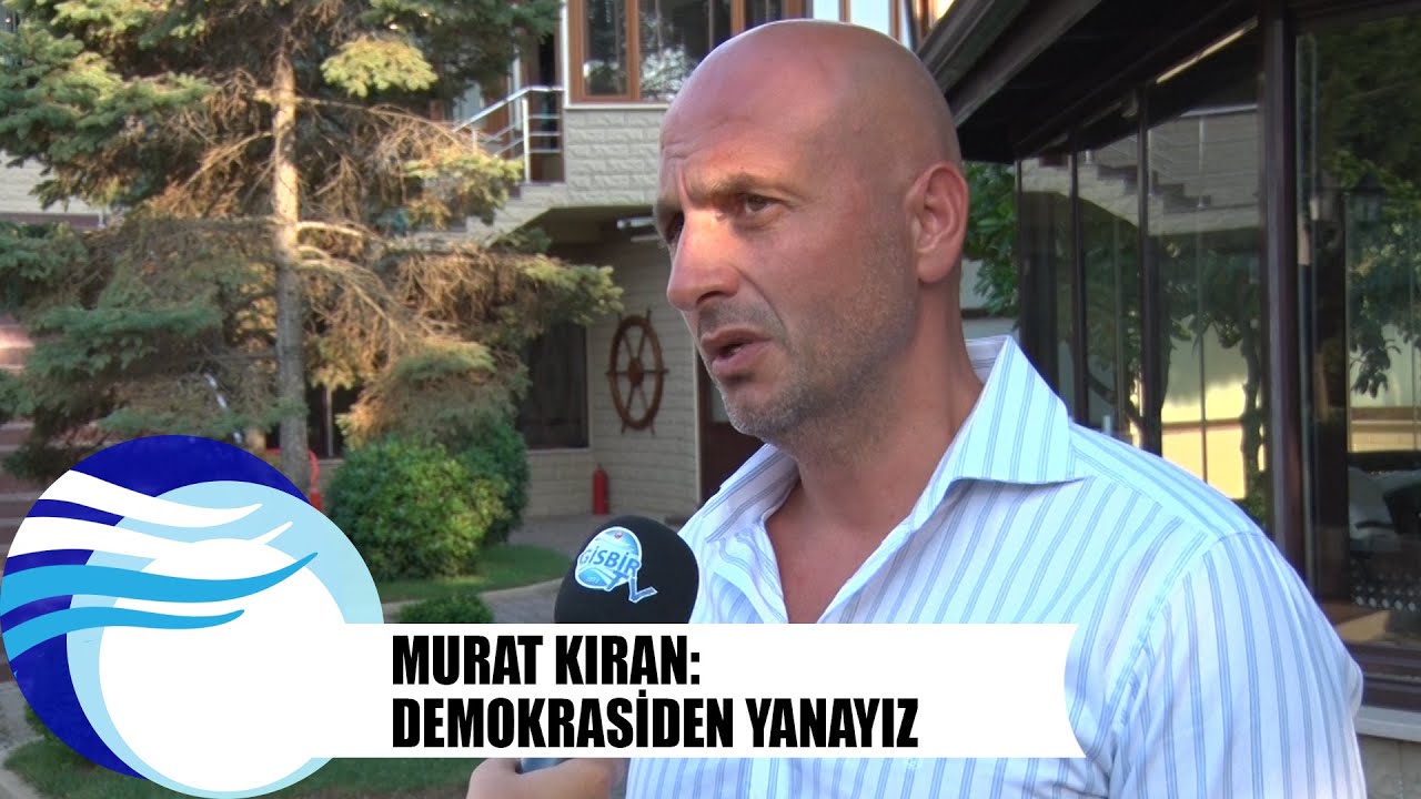 Murat Kıran: Demokrasiden Yanayız