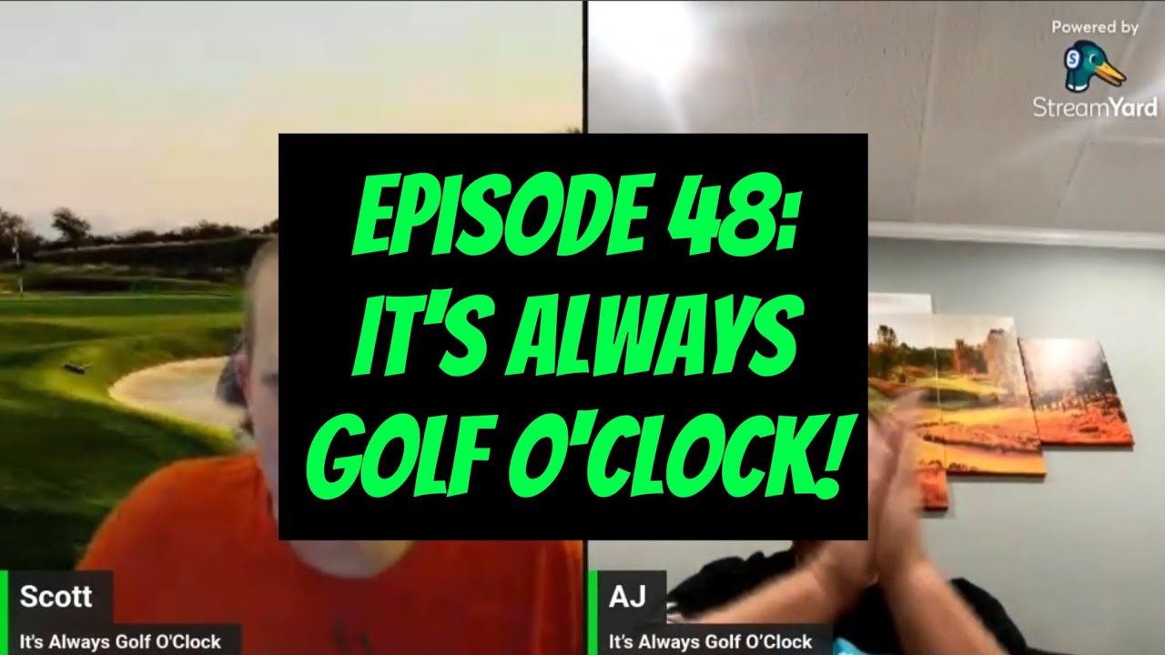 It’s Always Golf O’Clock – Episode 48