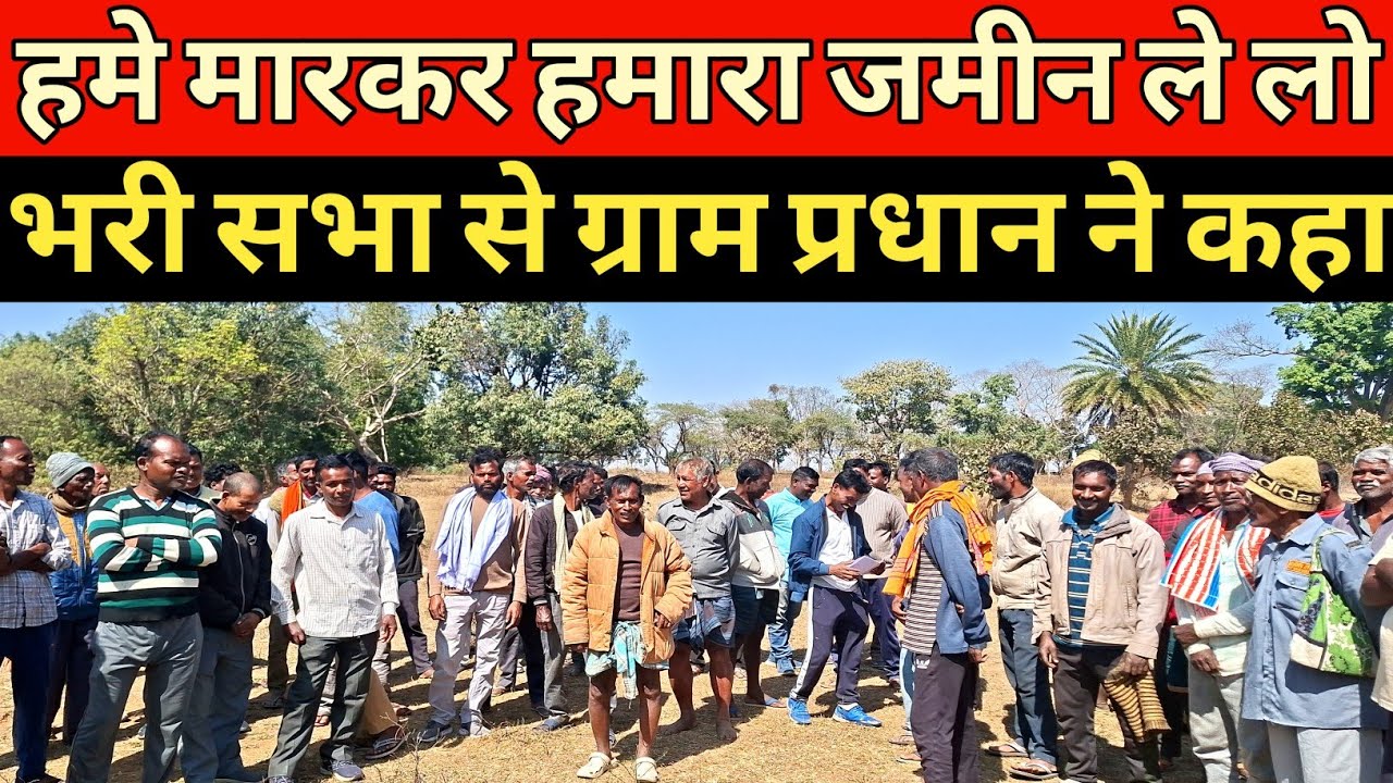 हमलोगों को मारकर जमीन ले लो संयुक्त ग्राम सभा में बोले ग्राम प्रधान