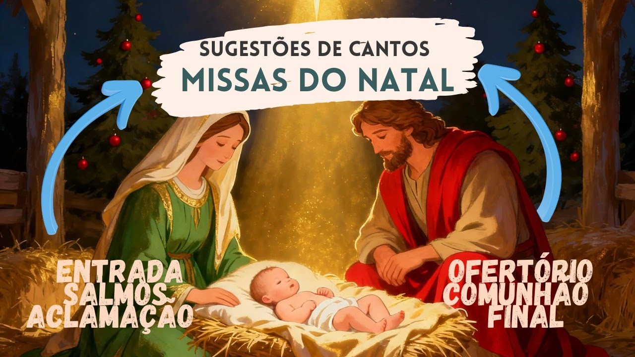SUGESTÕES DE CANTOS PARA MISSA DO NATAL DO SENHOR 24/12/2025 E 25/12/2025 - ano A
