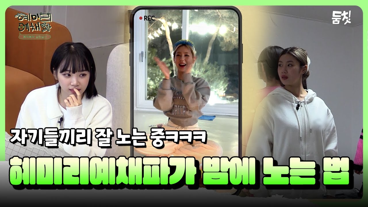 자기들끼리 잘 노는 중 ㅋㅋㅋ 혜미리예채파가 밤에 노는 법 ｜ [혜미리예채파] #둠칫