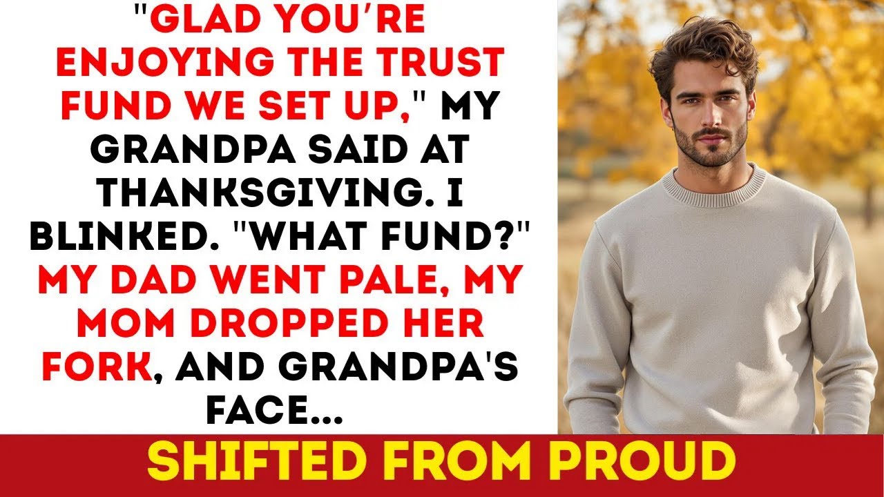 I’m glad to see you enjoying the trust fund we set up, Grandpa said. What fund I asked, shocked