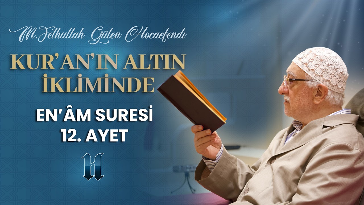 En'âm Suresi 12. Ayet-i Kerime | Kur'an'ın Altın İkliminde | M. Fethullah Gülen Hocaefendi