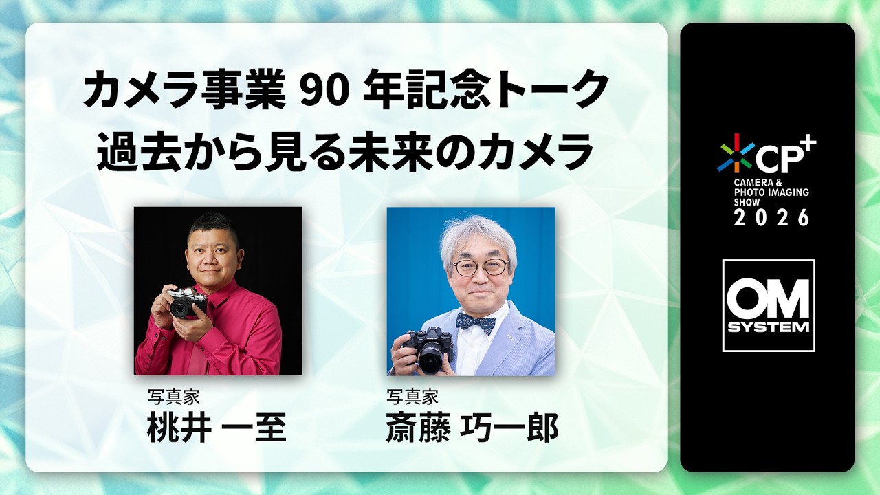 【CP+2026 OM SYSTEM オンラインイベント】写真家 斎藤 巧一郎、写真家 桃井 一至「カメラ事業90年記念トーク　過去から見る未来のカメラ」