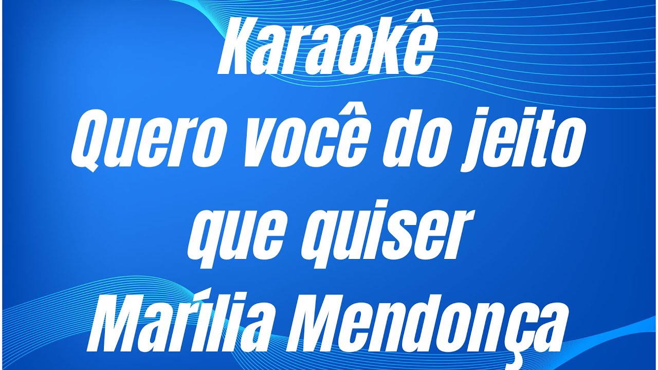 KARAOKÊ - QUERO VOCÊ DO JEITO QUE QUISER - MARÍLIA MENDONÇA (Part. Maiara e Maraísa)