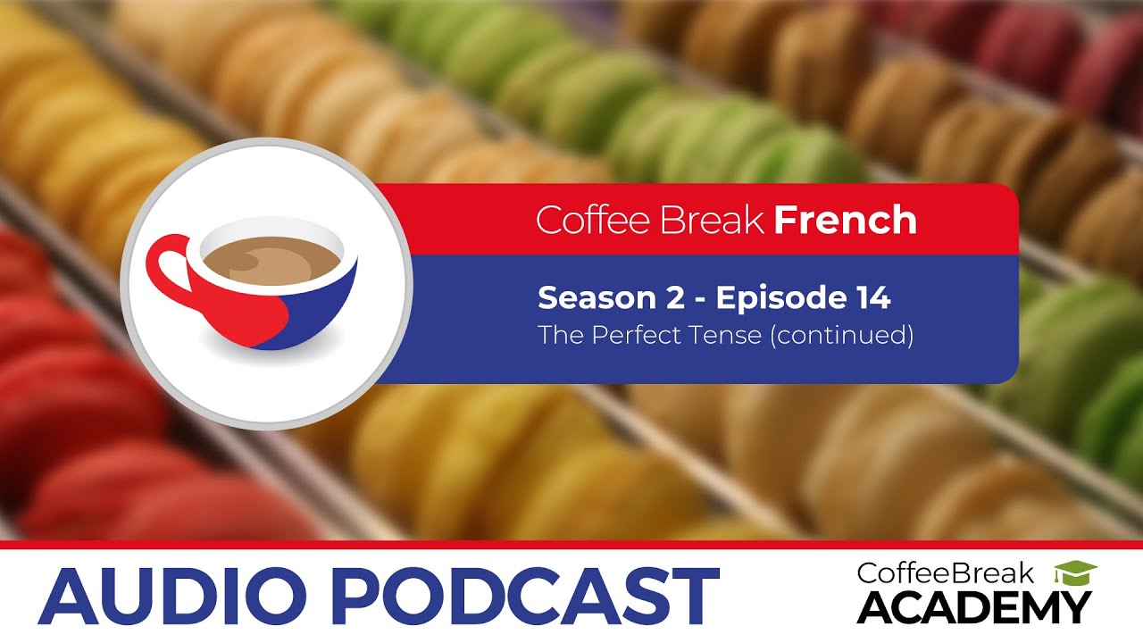 More perfect tense in French | Coffee Break French Podcast S2E14