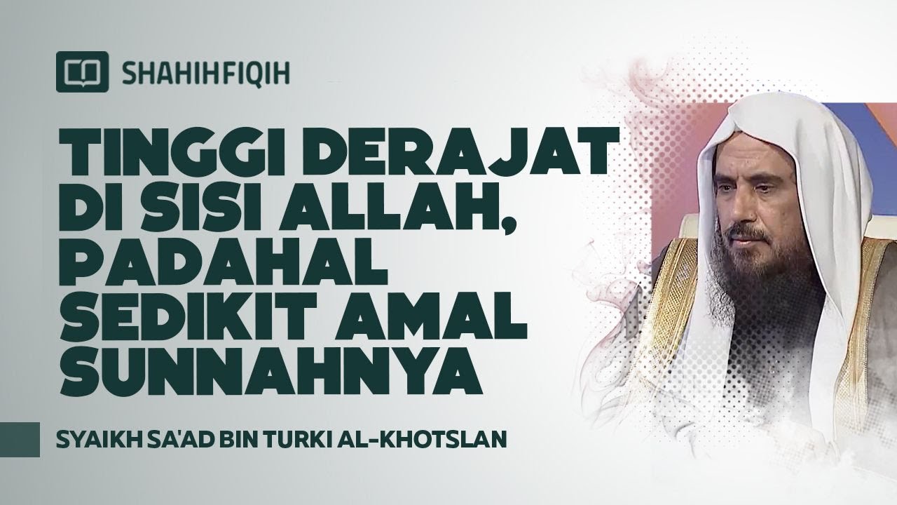 Tinggi Derajat di Sisi Allah, Padahal Sedikit Amal Sunnahnya - Syaikh Sa'ad Al-Khotslan