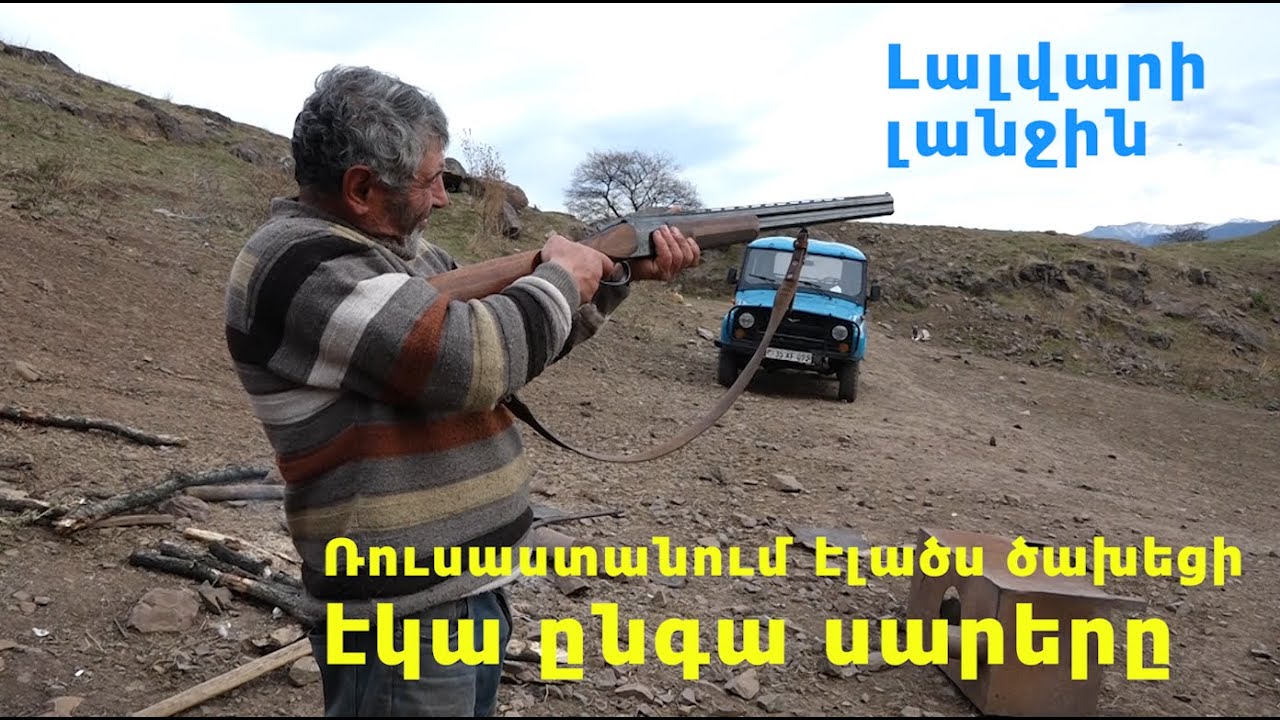 Ռուսաստանում ինչ ունեի ծախեցի, էկա ընգա Հայաստանի սարերը