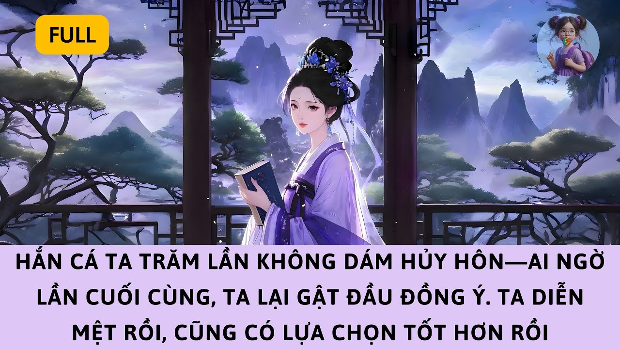 [FULL] HẮN CÁ TA KHÔNG DÁM HỦY HÔN—AI NGỜ LẦN THỨ 100 TA GẬT ĐẦU ĐỒNG Ý, TA ĐÃ CÓ LỰA CHỌN TỐT HƠN