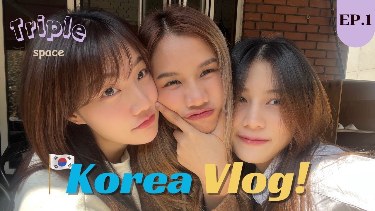Triple Space EP.1 - Vlog in Korea ไปต่างประเทศด้วยกันครั้งแรก