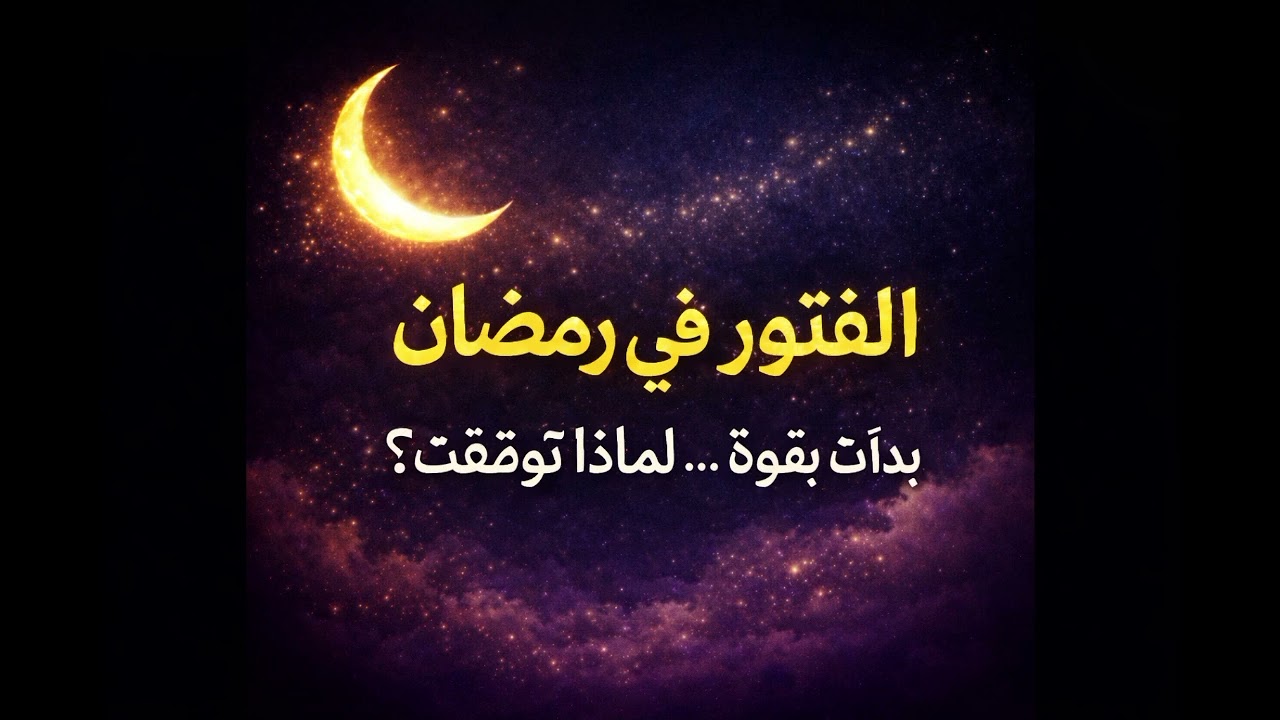 الفتور في رمضان | لماذا يختفي الحماس بعد أيام؟