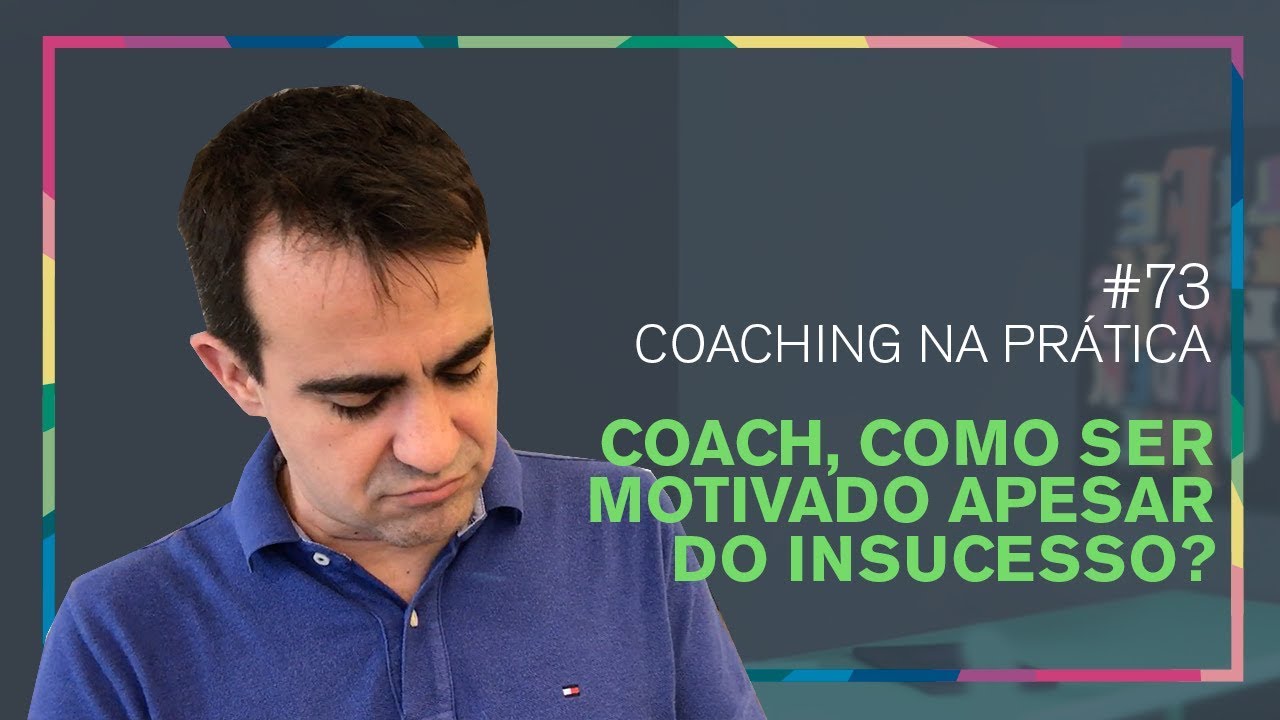 [73] COMO UM COACH PODE SE AUTO MOTIVAR APESAR DE INSUCESSOS