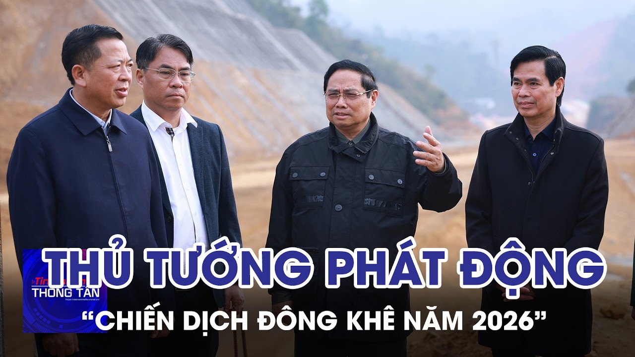 Thủ tướng phát động “Chiến dịch Đông Khê năm 2026” | Tin nhanh Thông tấn