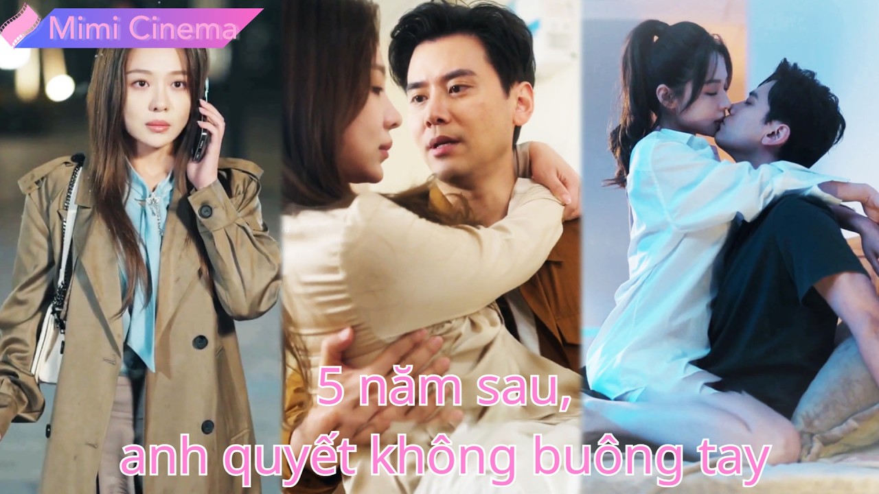 Cô bỏ đi vì nghĩ anh không yêu, 5 năm sau anh tìm lại và không buông tay#250227wsB3