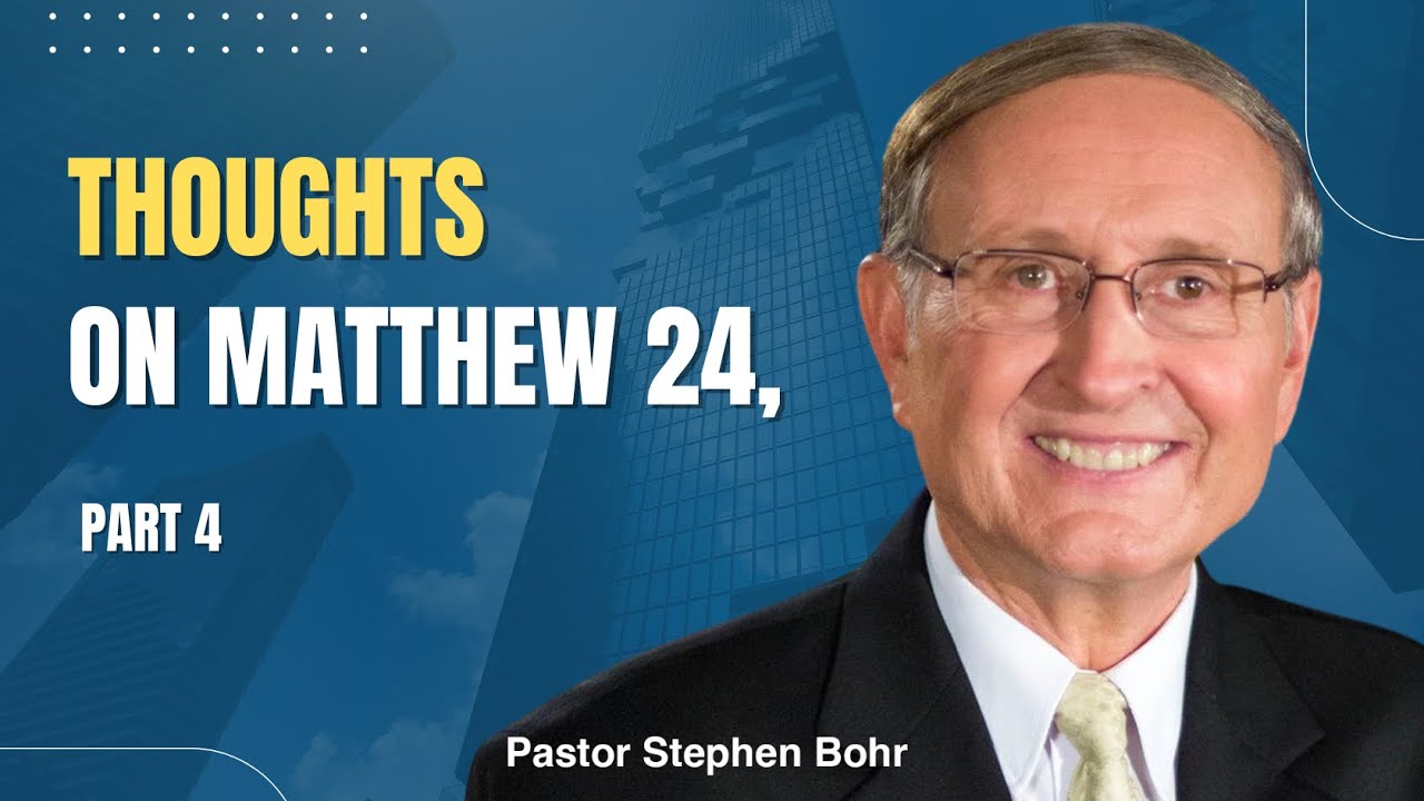 Thoughts on Matthew 24, | Stephen Bohr | Part 4