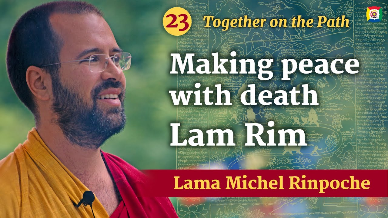 23 - Making peace with death: Together on the Path, Lam Rim with Lama Michel Rinpoche