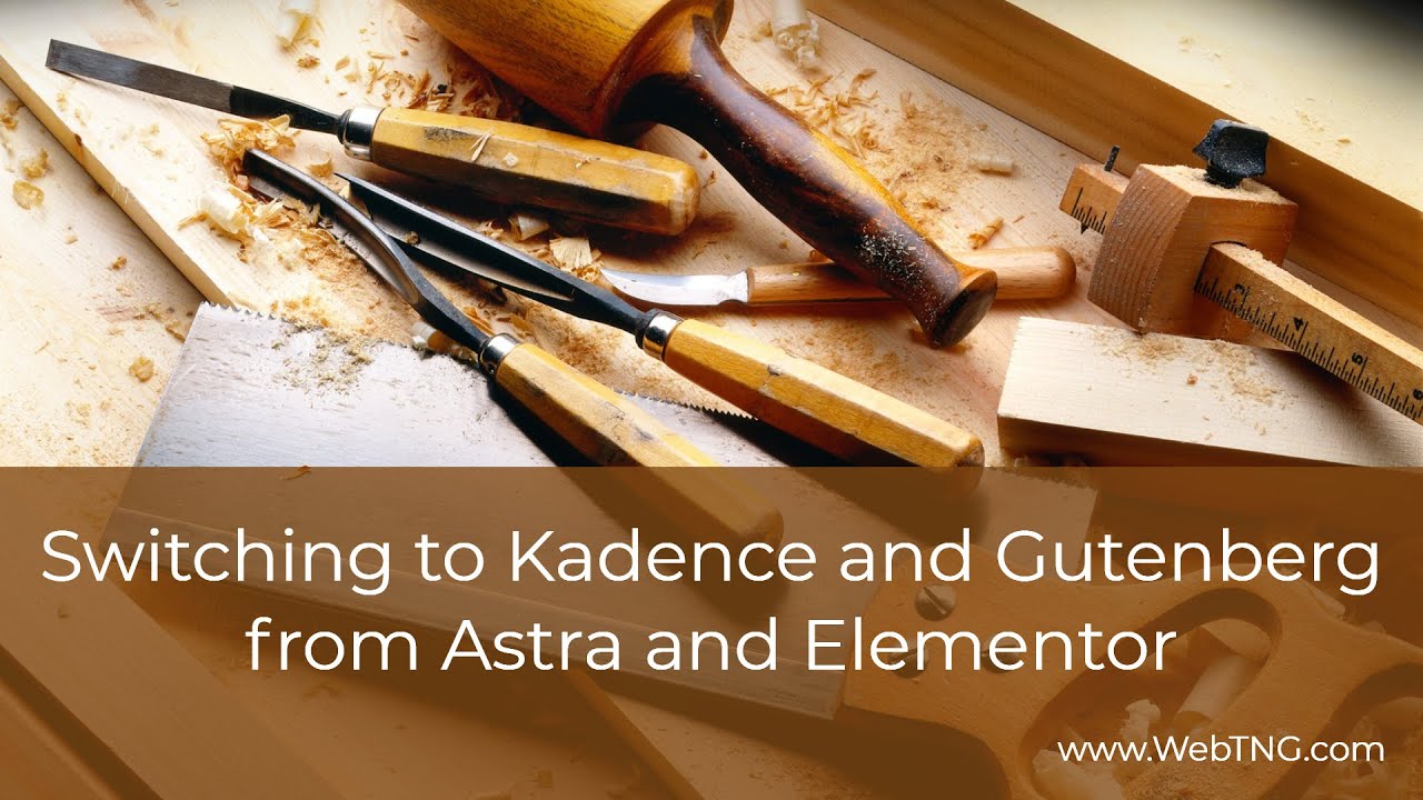 Switching to Kadence and Gutenberg from Astra and Elementor