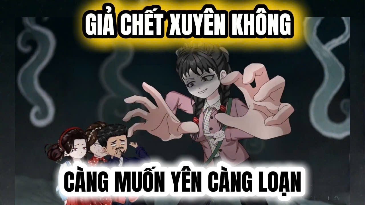 FULL Version | GIẢ CHẾT XUYÊN KHÔNG, CÀNG MUỐN YÊN CÀNG LOẠN |