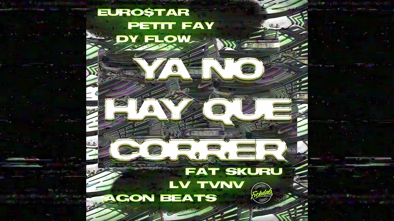 YA NO HAY QUE CORRER - PETITFAY, DY FLOW, LV TVNV, FAT SKURU (PROD. EURO$TAR & AGON BEATS)